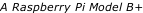 A Raspberry Pi Model B+